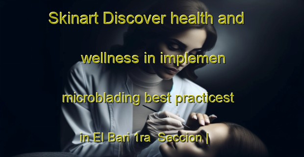 Skinart Discover health and wellness in implemen microblading best practicest in El Bari 1ra  Seccion | MicrobladingTraining | MicrobladingClasses | SkinartTraining-Mexico